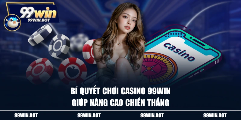 Bí Quyết Chơi Casino 99WIN Hiệu Quả, An Toàn Dài Hạn 1 Bí quyết chơi casino 99WIN giúp nâng cao chiến thắng