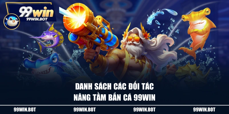 Danh sách các đối tác nâng tầm bắn cá 99WIN