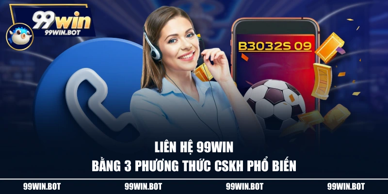 Liên Hệ 99WIN 1 Liên hệ 99WIN bằng 3 phương thức CSKH phổ biến